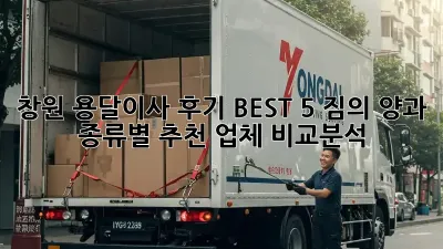 창원 용달이사 후기 BEST 5: 짐의 양과 종류별 추천 업체 비교분석